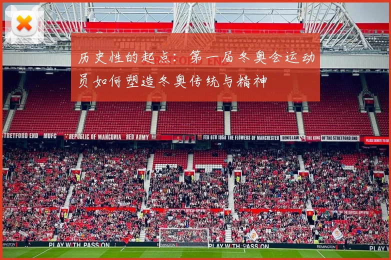 历史性的起点：第一届冬奥会运动员如何塑造冬奥传统与精神