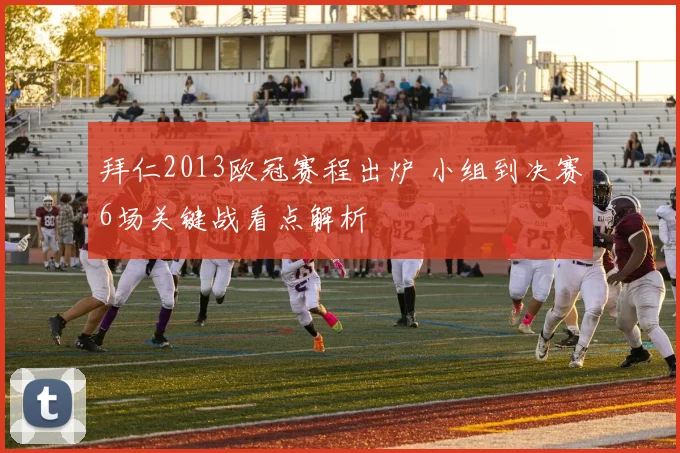 拜仁2013欧冠赛程出炉 小组到决赛6场关键战看点解析